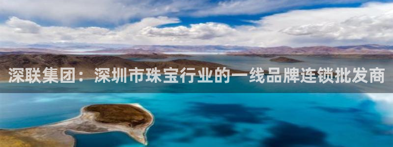 新宝5 注册：深联集团：深圳市珠宝行业的一线品牌连锁批发商