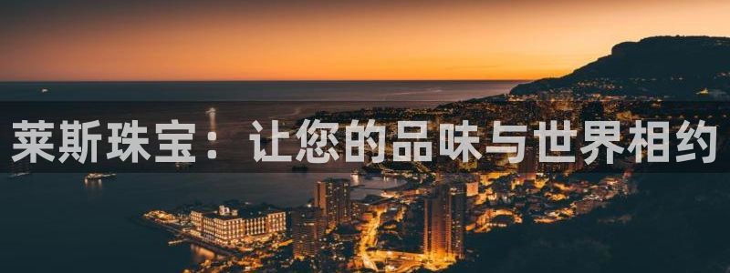 新宝5主管：莱斯珠宝：让您的品味与世界相约