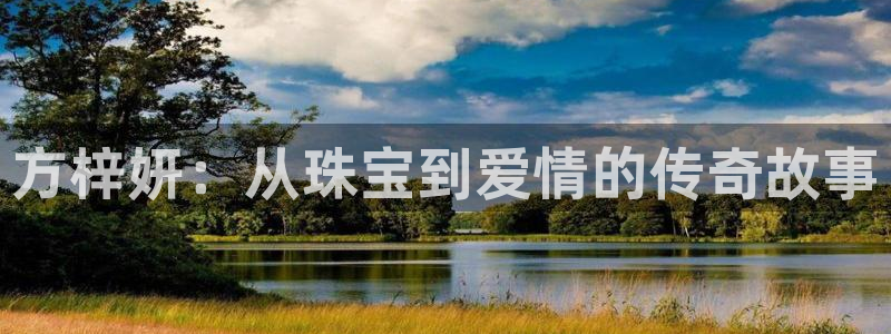 新宝5登录网址：方梓妍：从珠宝到爱情的传奇故事