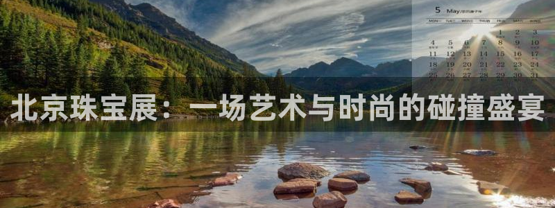 新宝5口67五壹叁八：北京珠宝展：一场艺术与时尚的碰撞盛宴