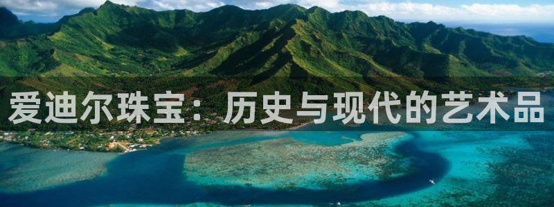 新宝5登录不了：爱迪尔珠宝：历史与现代的艺术品