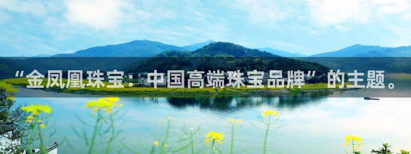 新宝5下载注册：“金凤凰珠宝：中国高端珠宝品牌”的主题。