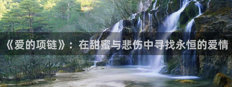 新宝5网：《爱的项链》：在甜蜜与悲伤中寻找永恒的爱情