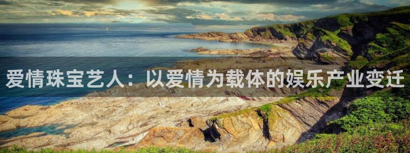 新宝5入口：爱情珠宝艺人：以爱情为载体的娱乐产业变迁