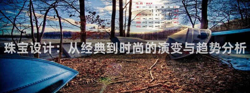 新宝娱乐5：珠宝设计：从经典到时尚的演变与趋势分析