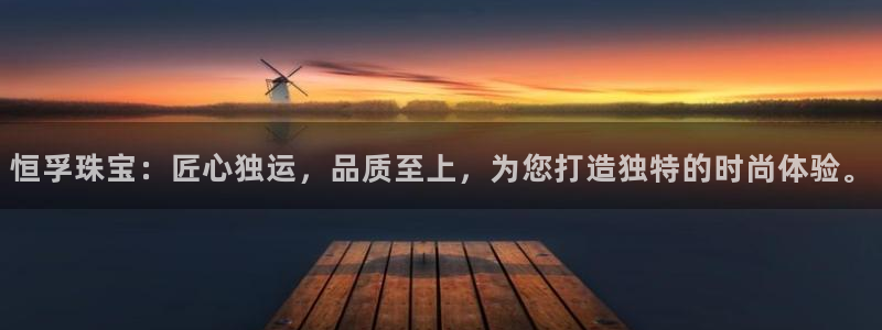 新宝5手机测速：恒孚珠宝：匠心独运，品质至上，为您打造独特的时尚体验。